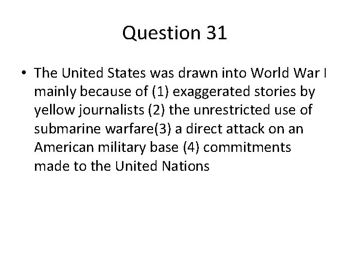 Question 31 • The United States was drawn into World War I mainly because