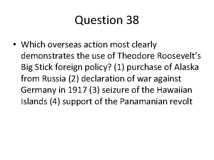 Question 38 • Which overseas action most clearly demonstrates the use of Theodore Roosevelt’s