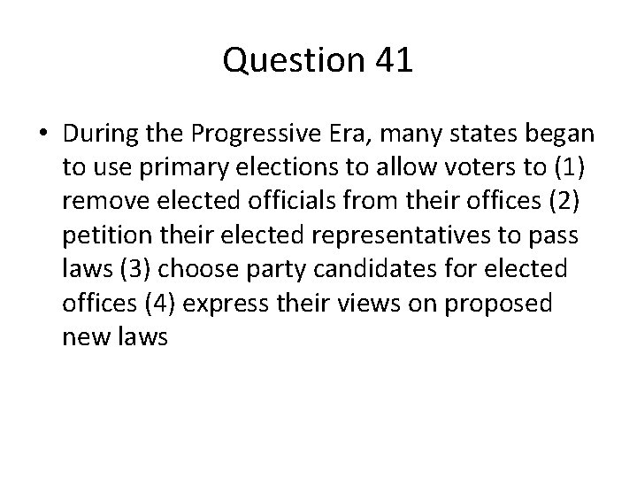 Question 41 • During the Progressive Era, many states began to use primary elections