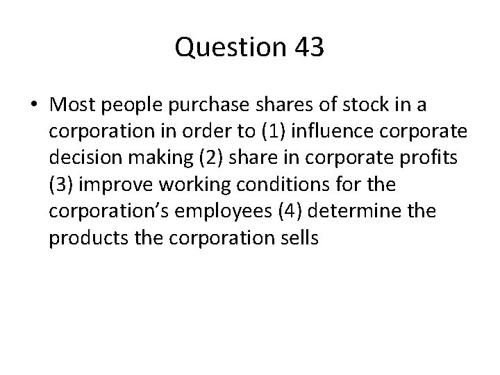 Question 43 • Most people purchase shares of stock in a corporation in order