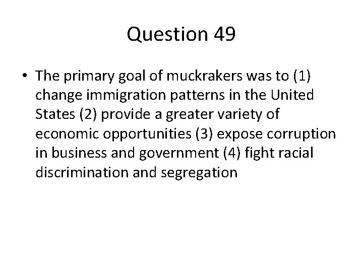 Question 49 • The primary goal of muckrakers was to (1) change immigration patterns