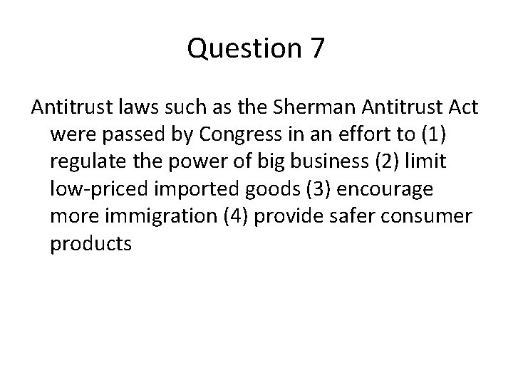 Question 7 Antitrust laws such as the Sherman Antitrust Act were passed by Congress