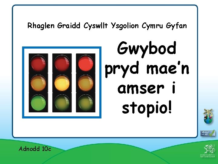 Rhaglen Graidd Cyswllt Ysgolion Cymru Gyfan Gwybod pryd mae’n amser i stopio! Adnodd 10