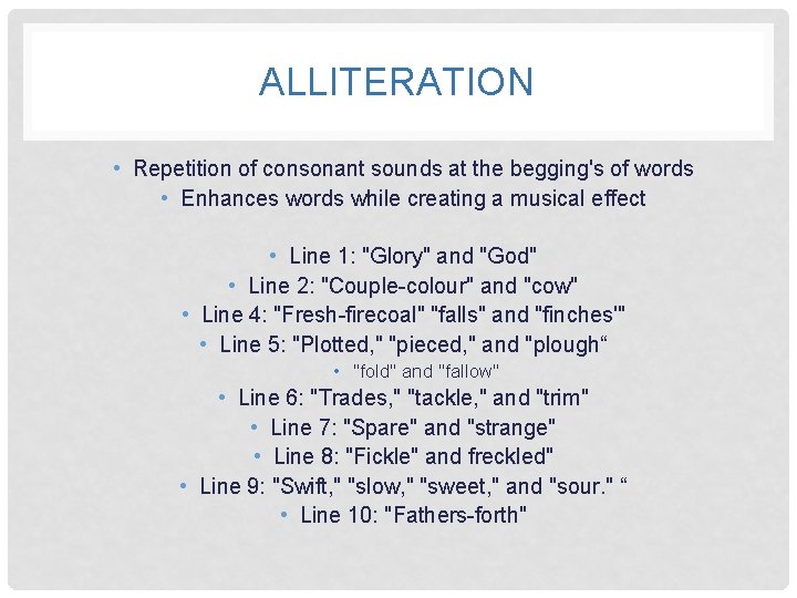 ALLITERATION • Repetition of consonant sounds at the begging's of words • Enhances words