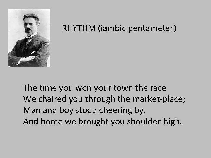 RHYTHM (iambic pentameter) The time you won your town the race We chaired you