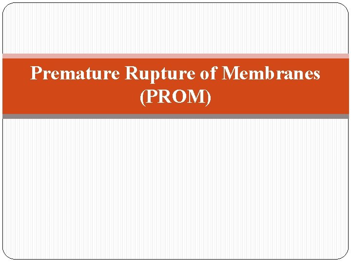 Premature Rupture of Membranes (PROM) 