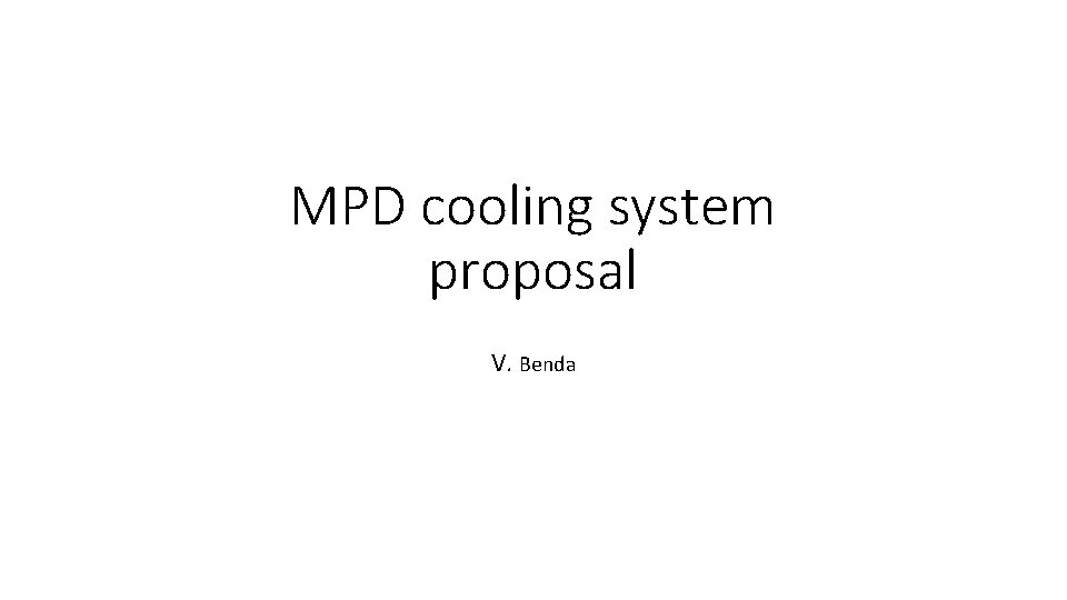 MPD cooling system proposal V. Benda 