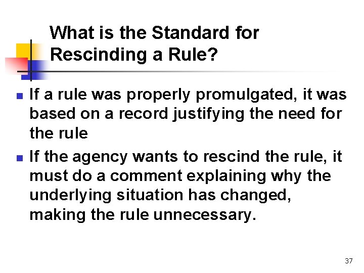 What is the Standard for Rescinding a Rule? n n If a rule was