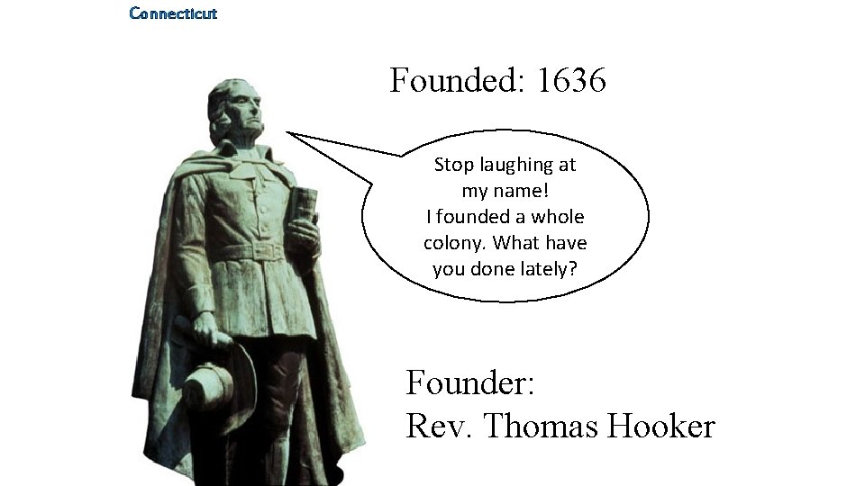 Connecticut Founded: 1636 Stop laughing at my name! I founded a whole colony. What