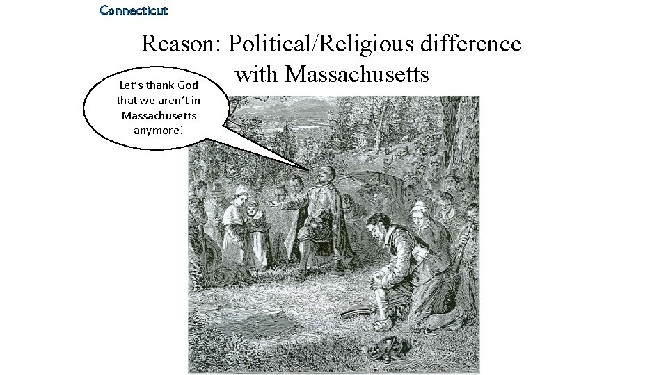 Connecticut Reason: Political/Religious difference with Massachusetts Let’s thank God that we aren’t in Massachusetts