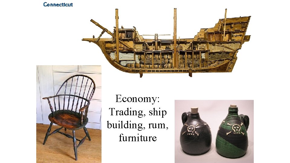 Connecticut Economy: Trading, ship building, rum, furniture 