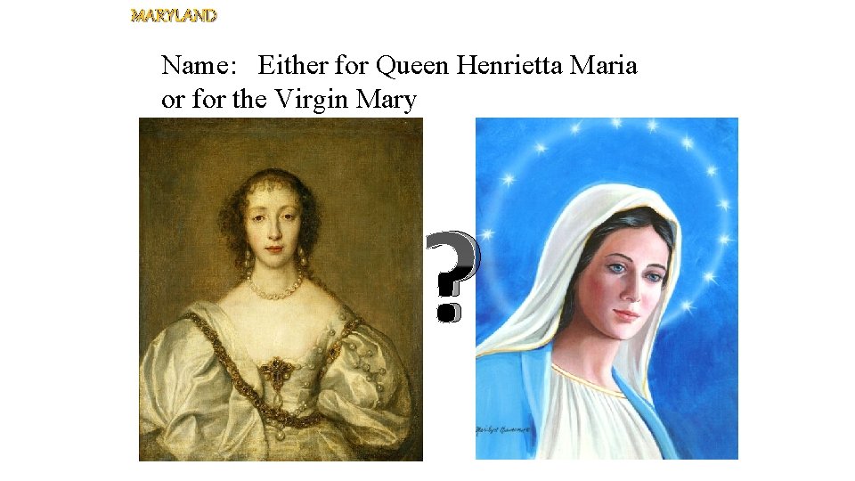 MARYLAND Name: Either for Queen Henrietta Maria or for the Virgin Mary ? 