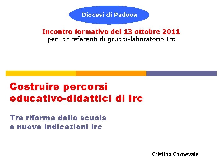 Diocesi di Padova Incontro formativo del 13 ottobre 2011 per Idr referenti di gruppi-laboratorio