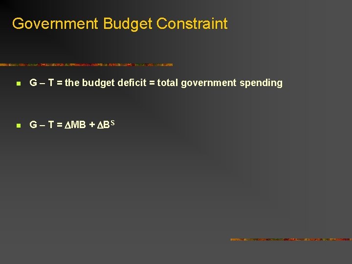 Government Budget Constraint n G – T = the budget deficit = total government