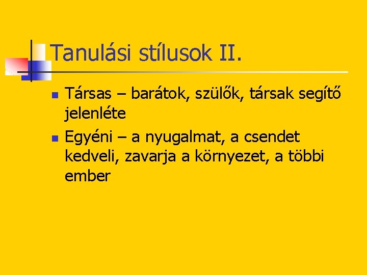 Tanulási stílusok II. n n Társas – barátok, szülők, társak segítő jelenléte Egyéni –