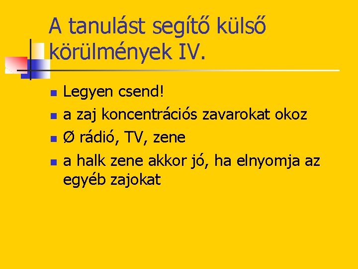 A tanulást segítő külső körülmények IV. n n Legyen csend! a zaj koncentrációs zavarokat