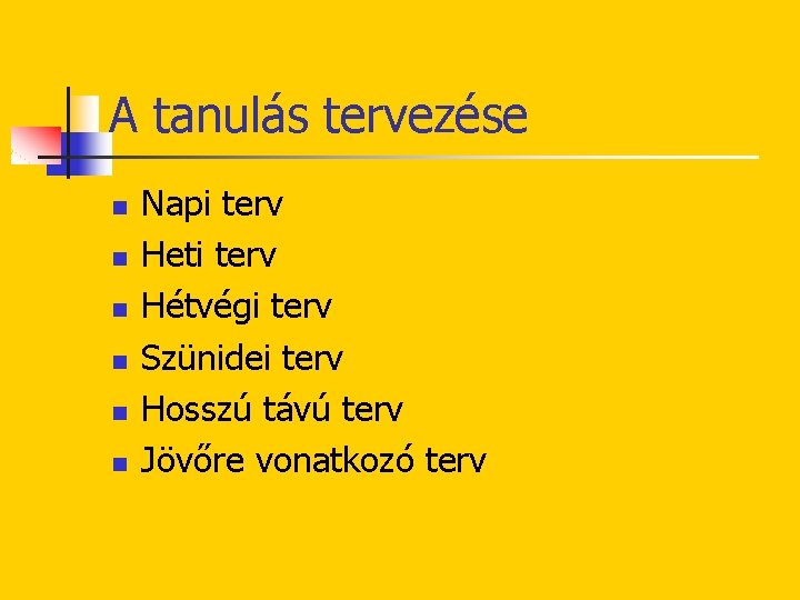 A tanulás tervezése n n n Napi terv Heti terv Hétvégi terv Szünidei terv