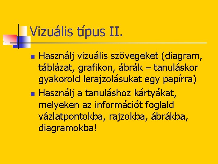 Vizuális típus II. n n Használj vizuális szövegeket (diagram, táblázat, grafikon, ábrák – tanuláskor