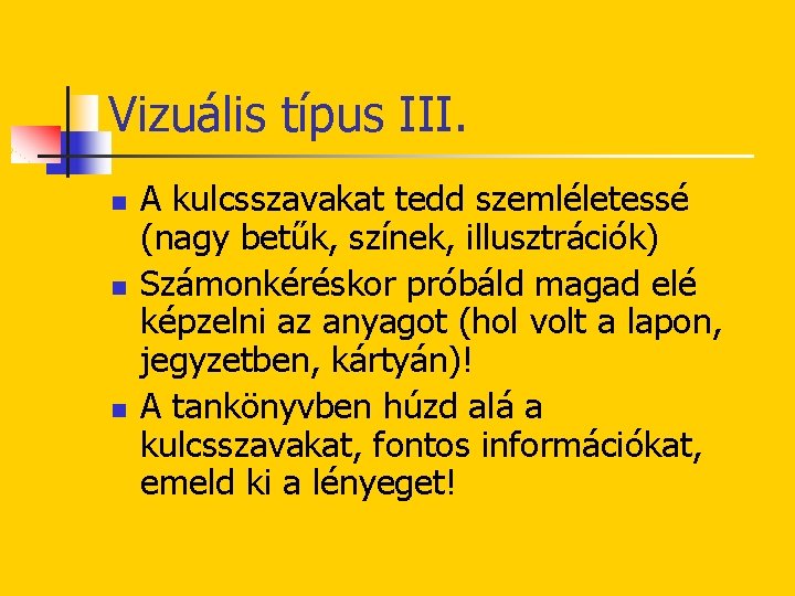 Vizuális típus III. n n n A kulcsszavakat tedd szemléletessé (nagy betűk, színek, illusztrációk)