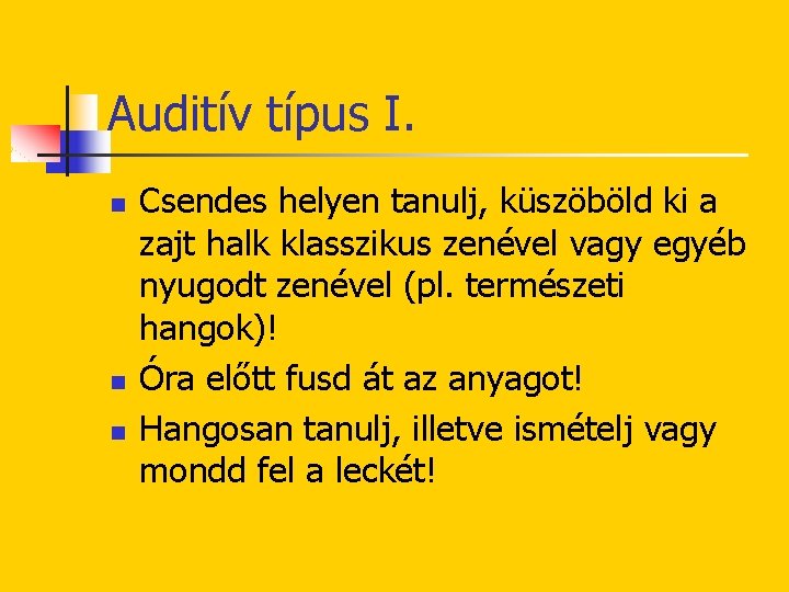 Auditív típus I. n n n Csendes helyen tanulj, küszöböld ki a zajt halk