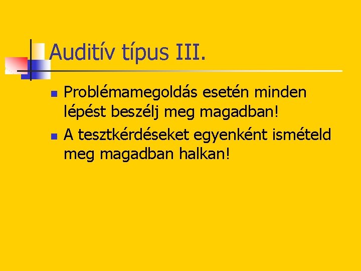 Auditív típus III. n n Problémamegoldás esetén minden lépést beszélj meg magadban! A tesztkérdéseket