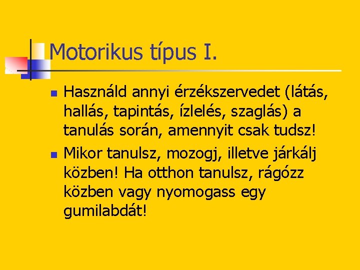 Motorikus típus I. n n Használd annyi érzékszervedet (látás, hallás, tapintás, ízlelés, szaglás) a