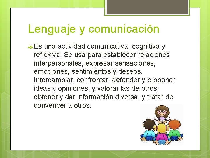 Lenguaje y comunicación Es una actividad comunicativa, cognitiva y reflexiva. Se usa para establecer