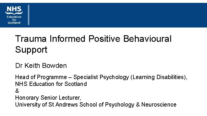 Trauma Informed Positive Behavioural Support Dr Keith Bowden Head of Programme – Specialist Psychology