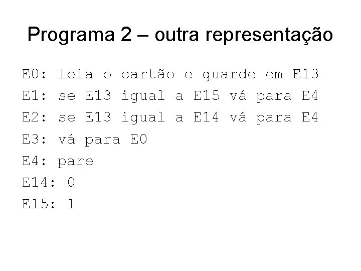 Programa 2 – outra representação E 0: leia o cartão e guarde em E