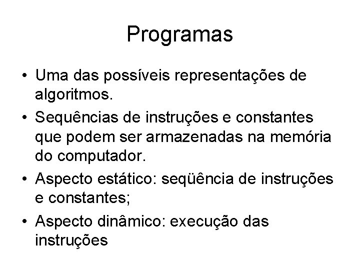 Programas • Uma das possíveis representações de algoritmos. • Sequências de instruções e constantes