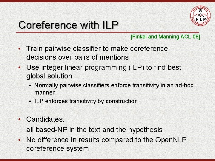 Coreference with ILP [Finkel and Manning ACL 08] • Train pairwise classifier to make