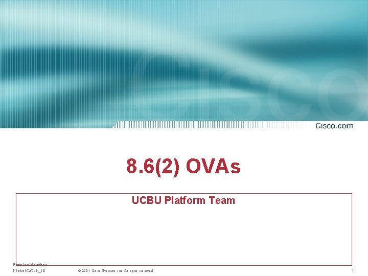 8. 6(2) OVAs UCBU Platform Team Session Number Presentation_ID © 2001, Cisco Systems, Inc.