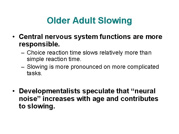 Older Adult Slowing • Central nervous system functions are more responsible. – Choice reaction