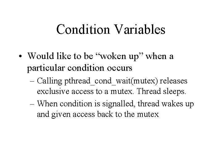 Condition Variables • Would like to be “woken up” when a particular condition occurs
