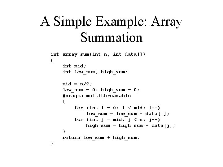 A Simple Example: Array Summation int array_sum(int n, int data[]) { int mid; int