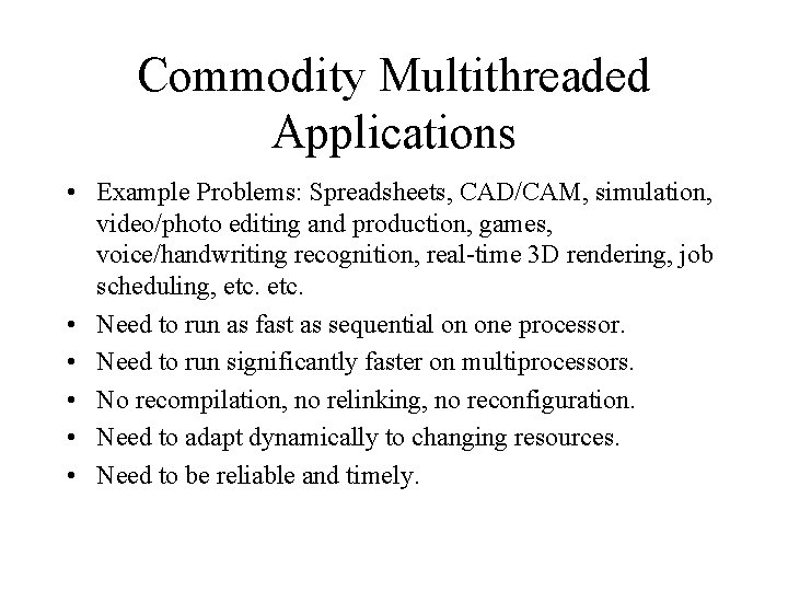 Commodity Multithreaded Applications • Example Problems: Spreadsheets, CAD/CAM, simulation, video/photo editing and production, games,