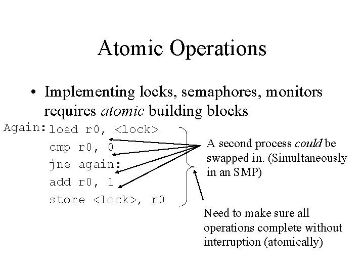 Atomic Operations • Implementing locks, semaphores, monitors requires atomic building blocks Again: load r