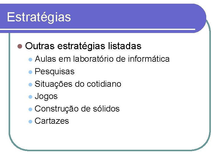 Estratégias Outras estratégias listadas Aulas em laboratório de informática Pesquisas Situações do cotidiano Jogos