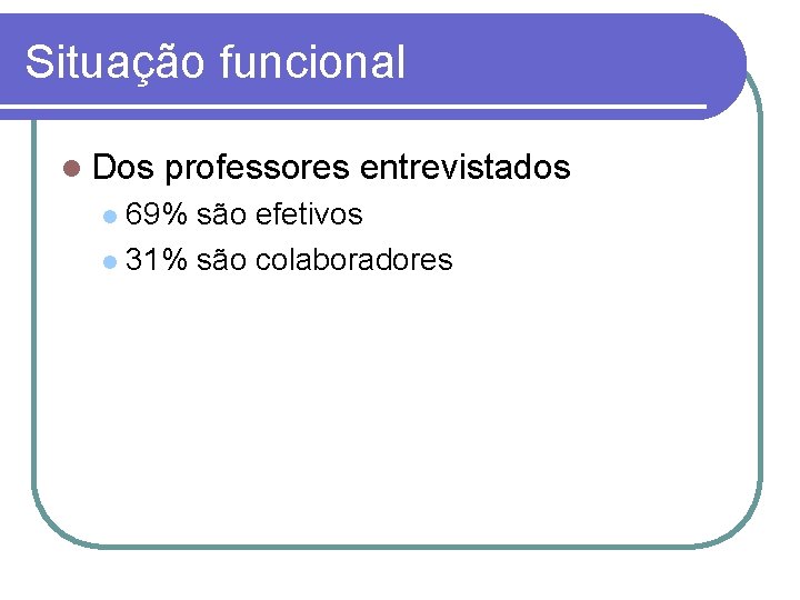 Situação funcional Dos professores entrevistados 69% são efetivos 31% são colaboradores 