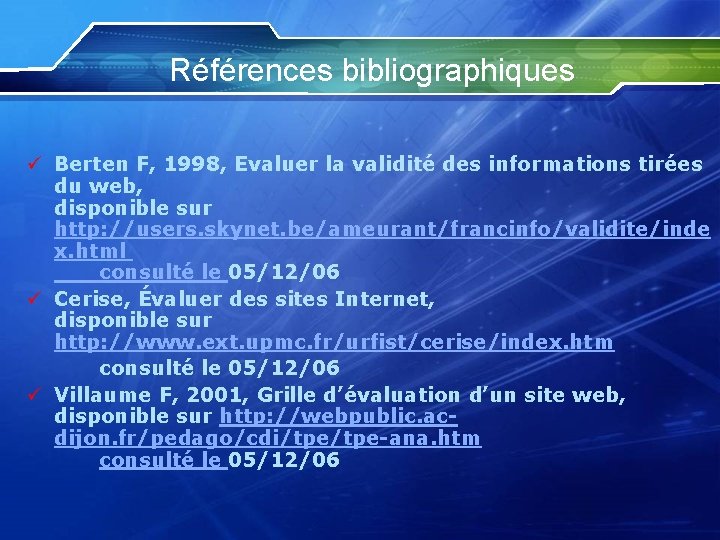Références bibliographiques ü Berten F, 1998, Evaluer la validité des informations tirées du web,
