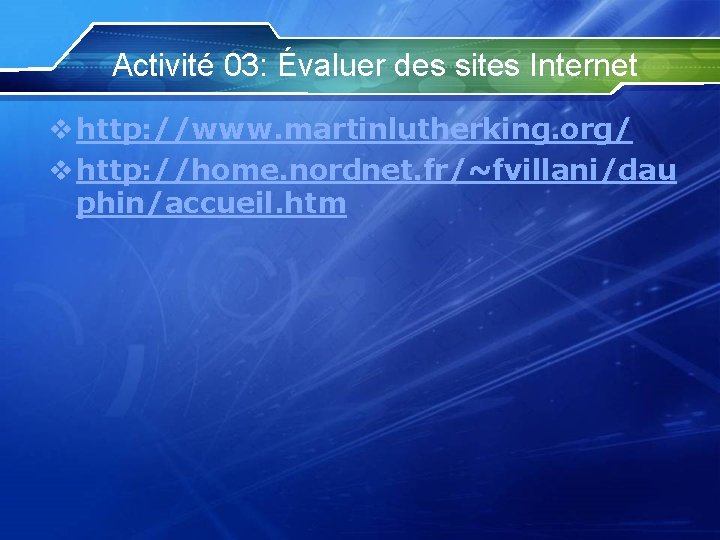 Activité 03: Évaluer des sites Internet v http: //www. martinlutherking. org/ v http: //home.