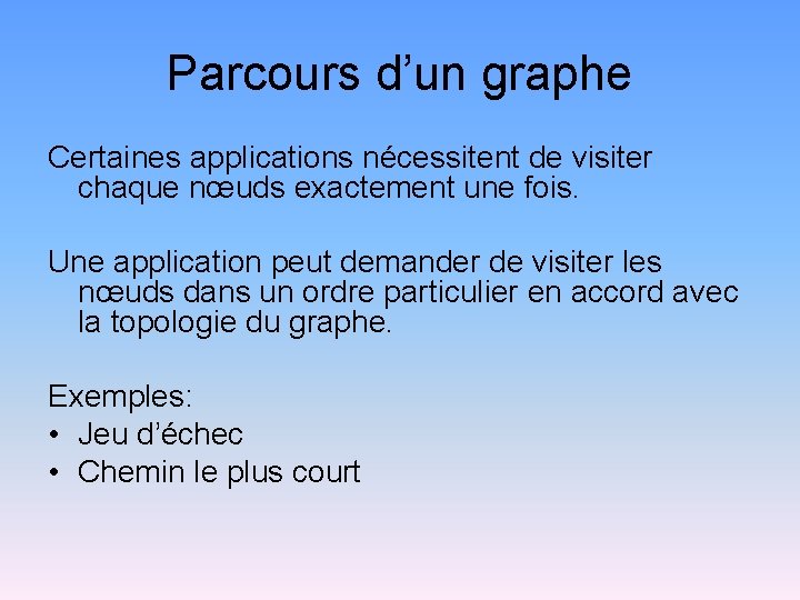 Parcours d’un graphe Certaines applications nécessitent de visiter chaque nœuds exactement une fois. Une
