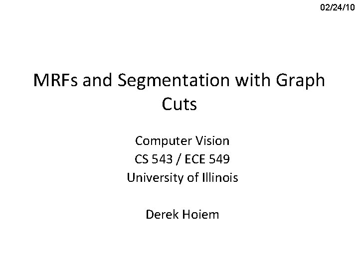 02/24/10 MRFs and Segmentation with Graph Cuts Computer Vision CS 543 / ECE 549