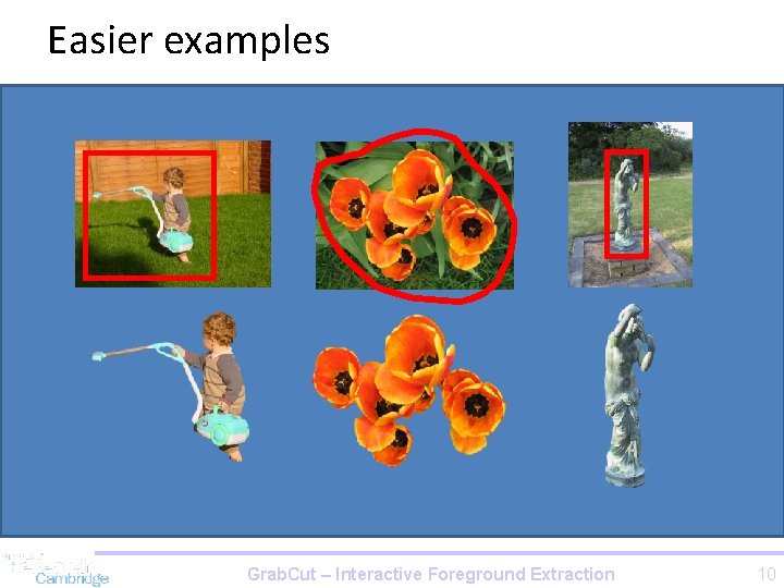Easier examples Grab. Cut – Interactive Foreground Extraction 10 