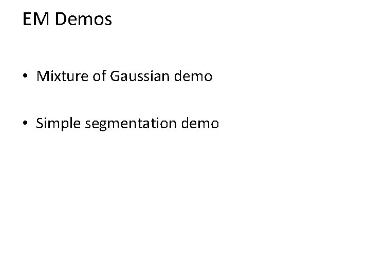 EM Demos • Mixture of Gaussian demo • Simple segmentation demo 