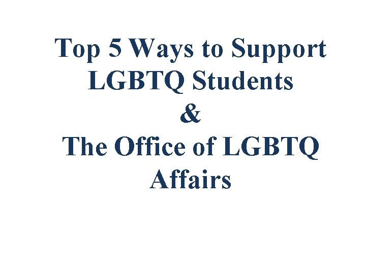 Top 5 Ways to Support LGBTQ Students & The Office of LGBTQ Affairs 