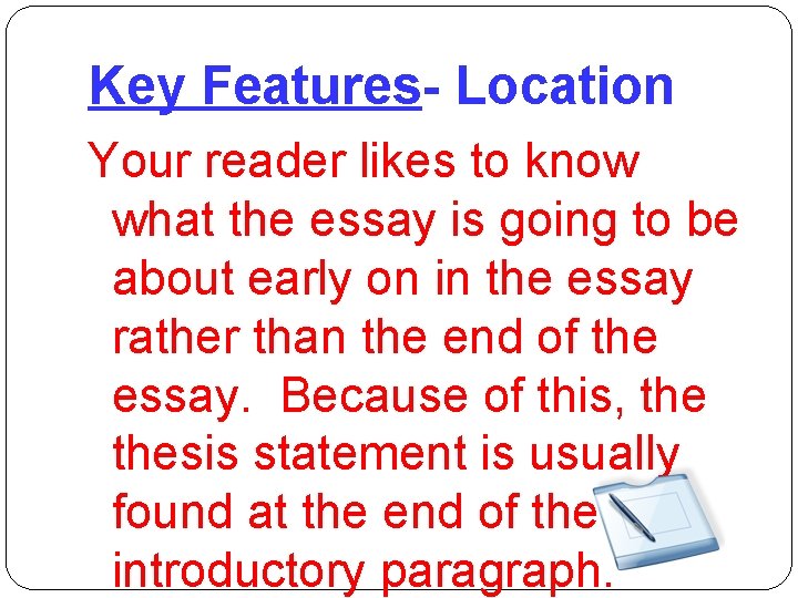Key Features- Location Your reader likes to know what the essay is going to
