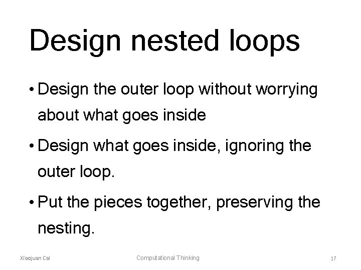Design nested loops • Design the outer loop without worrying about what goes inside