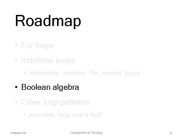 Roadmap • For loops • Indefinite loops • Interactive, sentinel, file, nested loops •