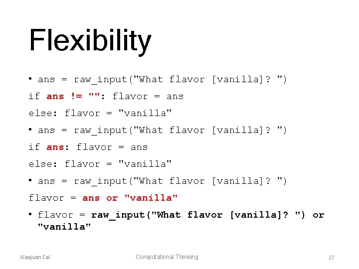 Flexibility • ans = raw_input("What flavor [vanilla]? ") if ans != "": flavor =
